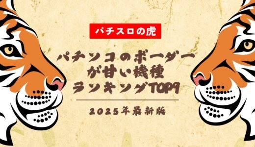 【2025年最新】パチンコのボーダーが甘い機種ランキングTOP9